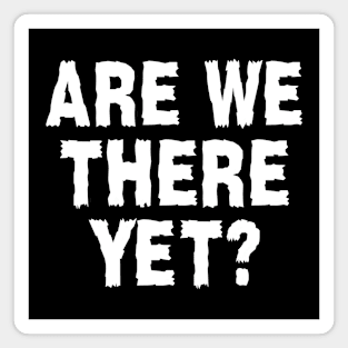 Are We There Yet? Magnet